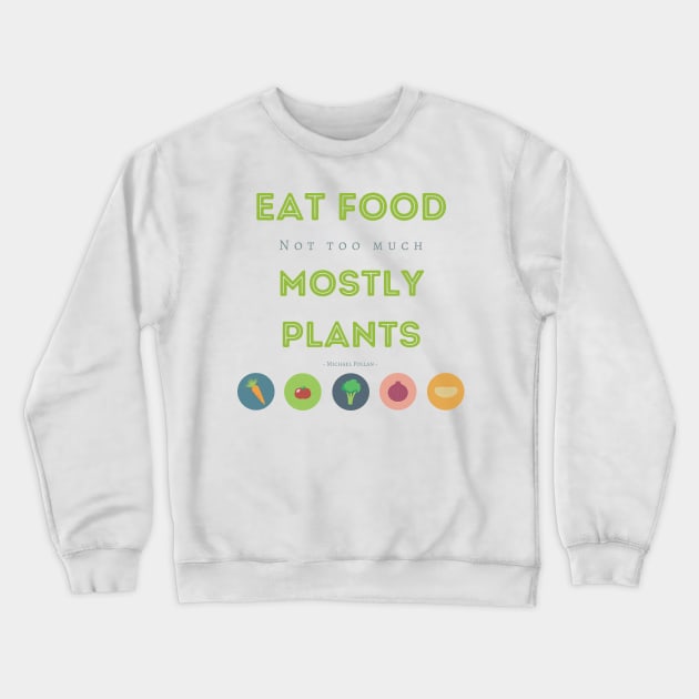 Eat Food, Not Too Much, Mostly Plants Crewneck Sweatshirt by Tee's Tees